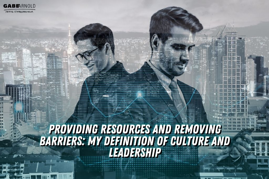 Providing Resources and Removing Barriers: My Definition of Culture and Leadership