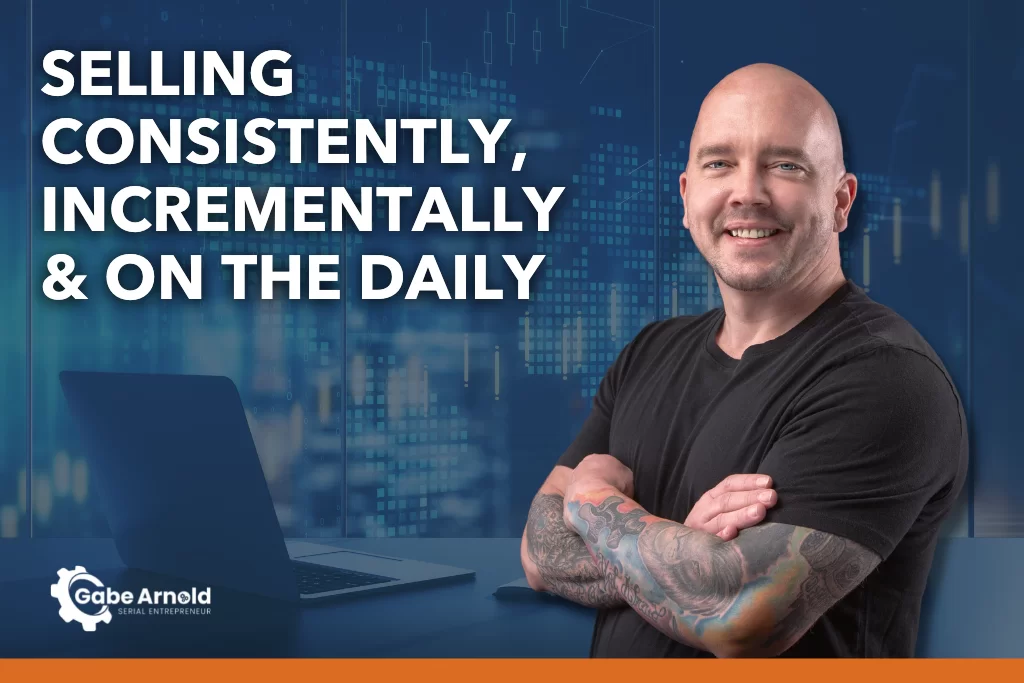 Selling Consistently, Incrementally & On the Daily