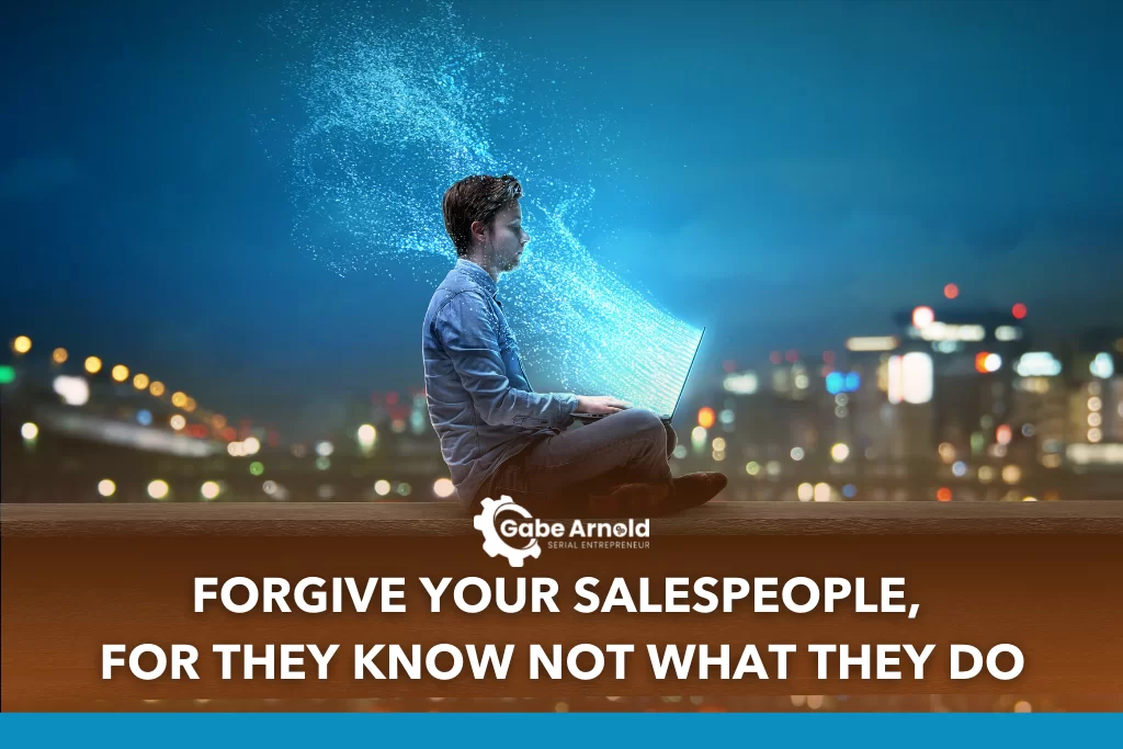 forgive your salespeople, for they know not what they do